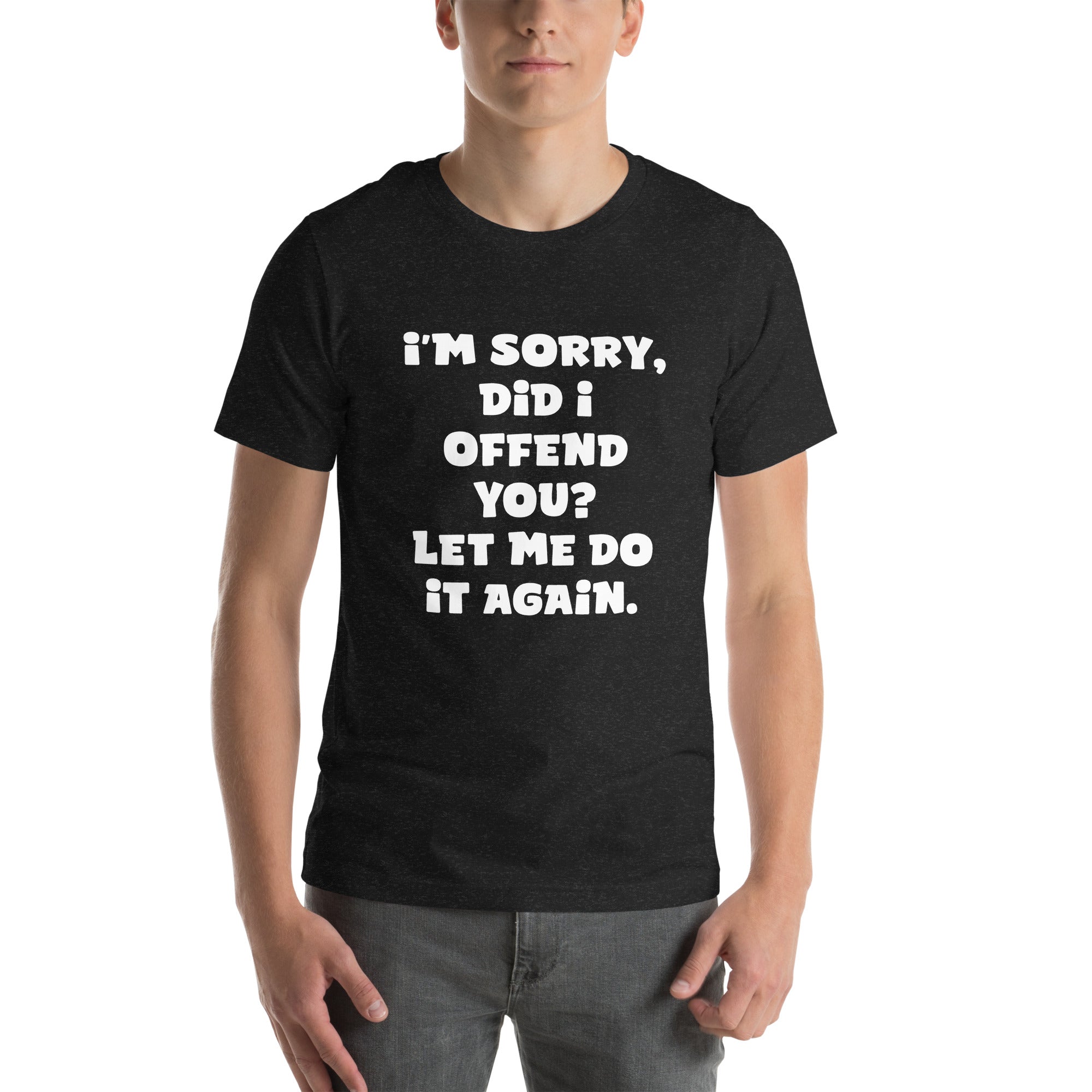 I'm Sorry, Did I Offend You? Unisex t-shirt