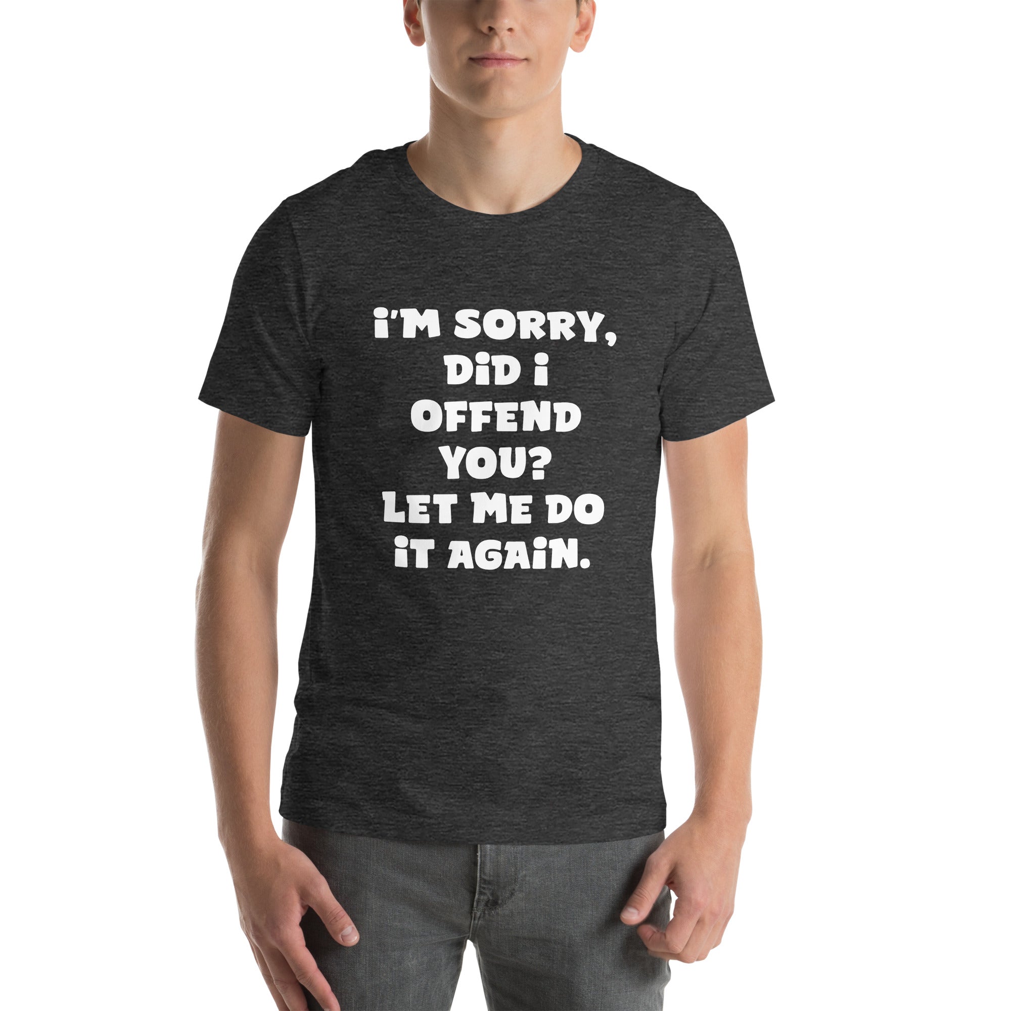 I'm Sorry, Did I Offend You? Unisex t-shirt