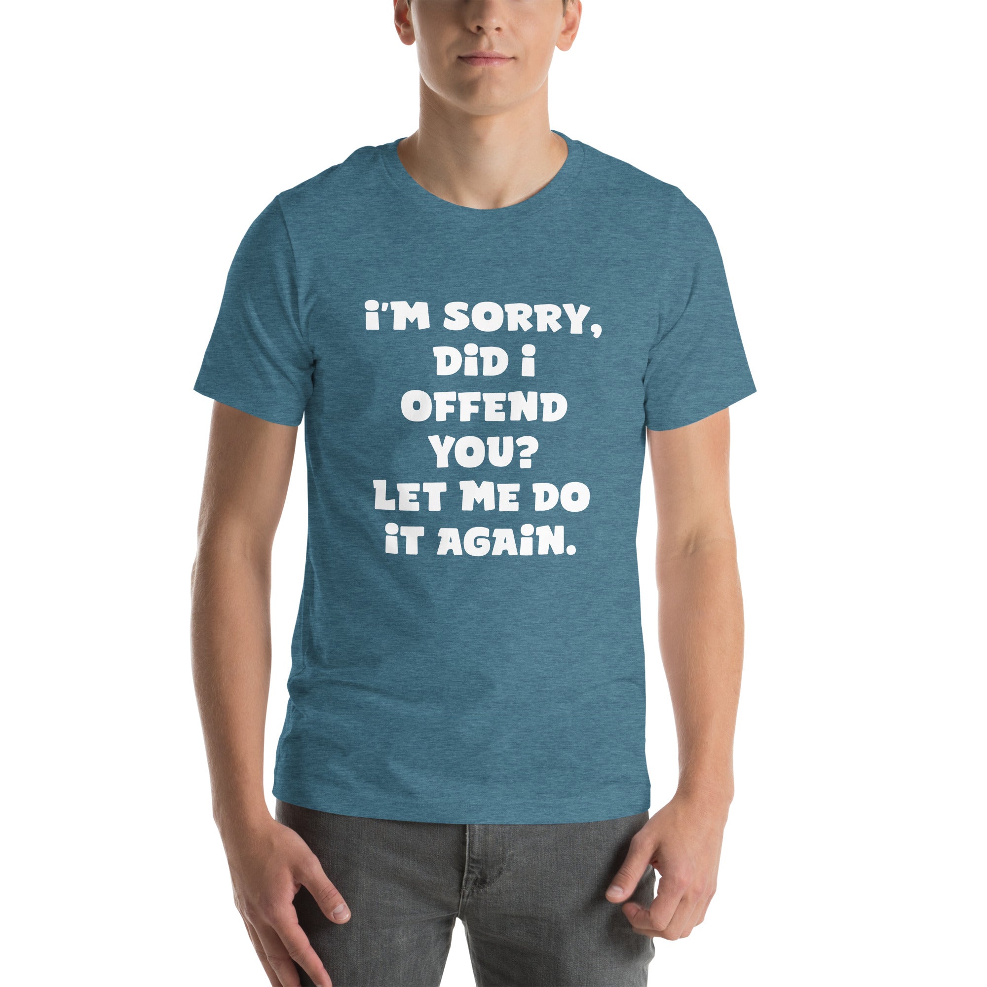 I'm Sorry, Did I Offend You? Unisex t-shirt